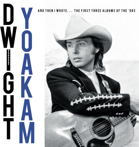 Dwight Yoakam - AND THEN I WROTE… THE FIRST THREE ALBUMS OF THE '90S (4LP BOX SET) (RSD)